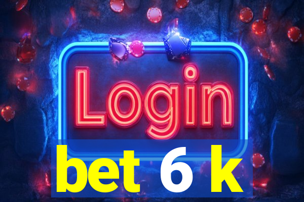 bet 6 k